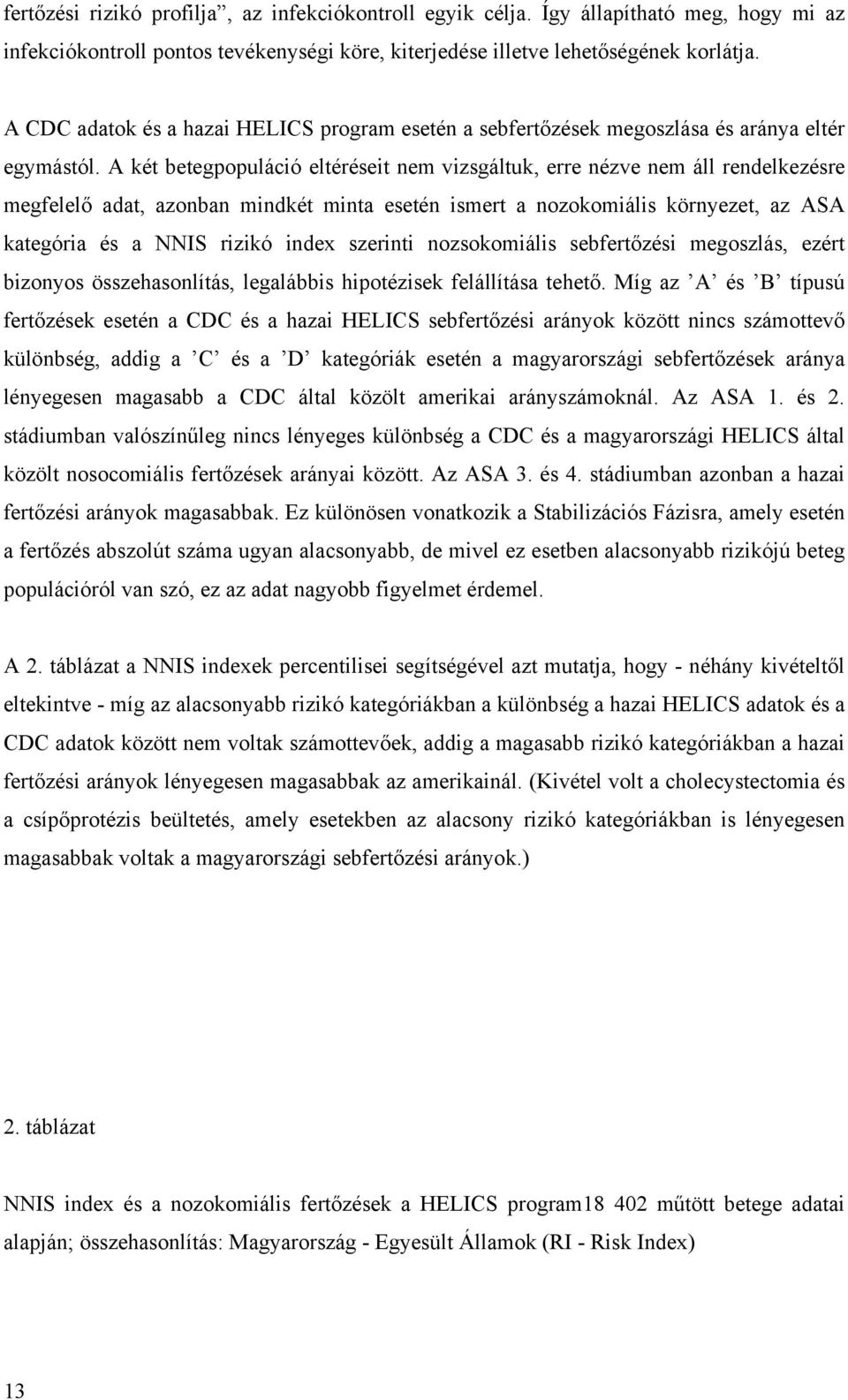 A két betegpopuláció eltéréseit nem vizsgáltuk, erre nézve nem áll rendelkezésre megfelelő adat, azonban mindkét minta esetén ismert a nozokomiális környezet, az ASA kategória és a NNIS rizikó index