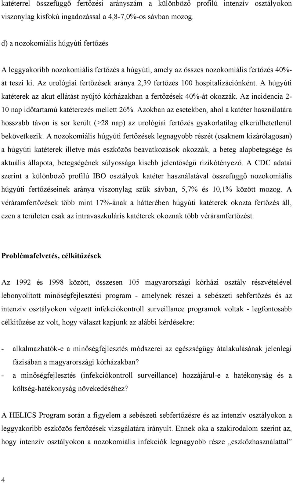 Az urológiai fertőzések aránya 2,39 fertőzés 100 hospitalizációnként. A húgyúti katéterek az akut ellátást nyújtó kórházakban a fertőzések 40%-át okozzák.