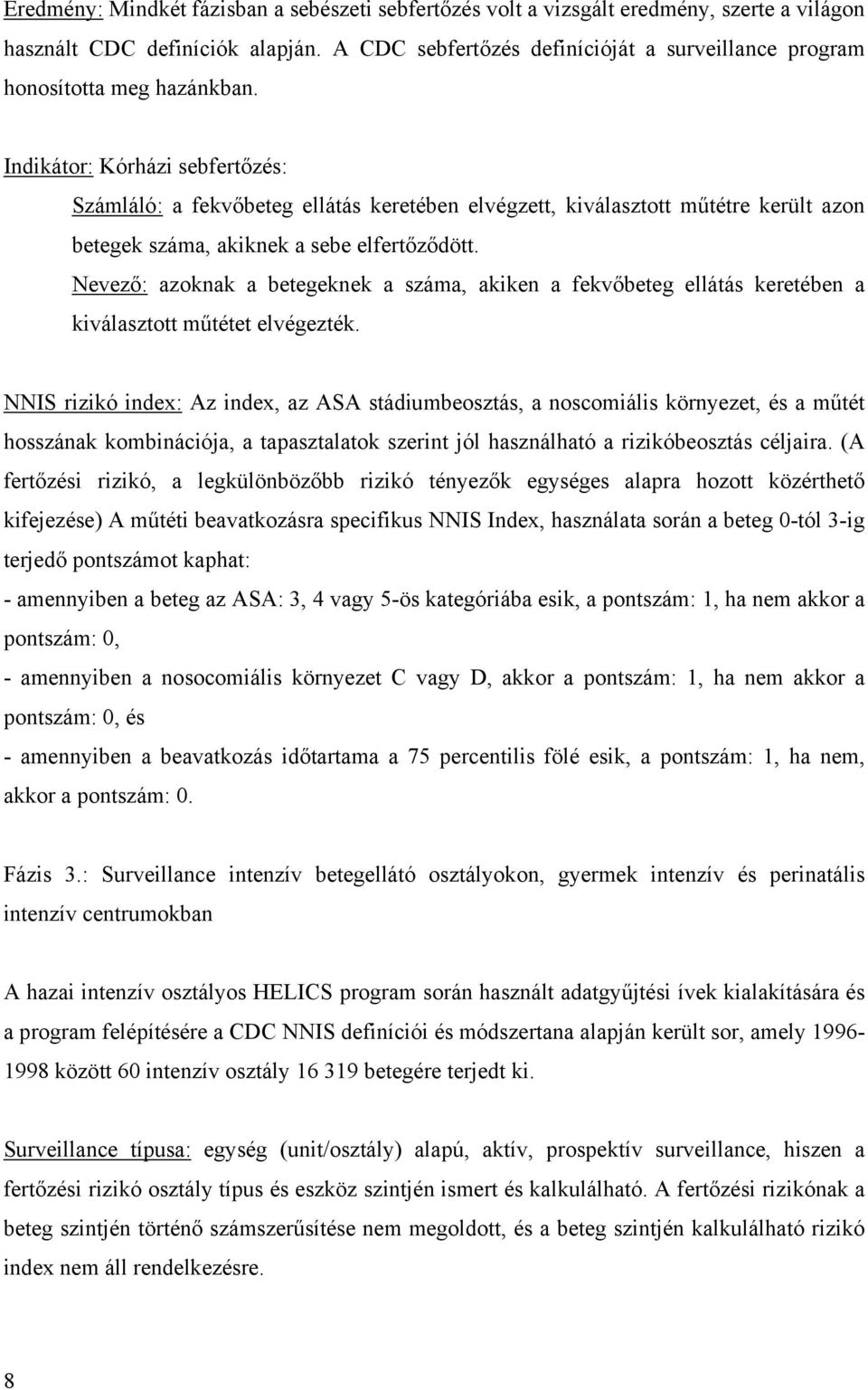 Indikátor: Kórházi sebfertőzés: Számláló: a fekvőbeteg ellátás keretében elvégzett, kiválasztott műtétre került azon betegek száma, akiknek a sebe elfertőződött.