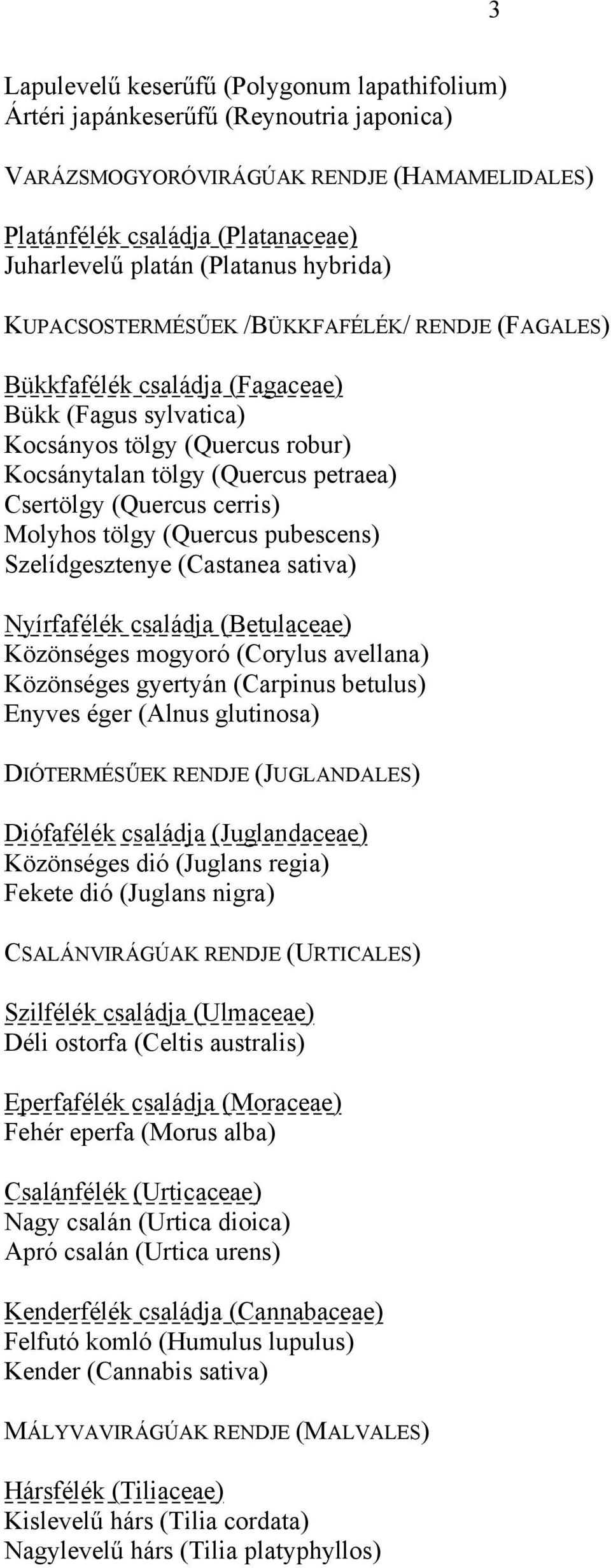 (Quercus cerris) Molyhos tölgy (Quercus pubescens) Szelídgesztenye (Castanea sativa) Nyírfafélék családja (Betulaceae) Közönséges mogyoró (Corylus avellana) Közönséges gyertyán (Carpinus betulus)