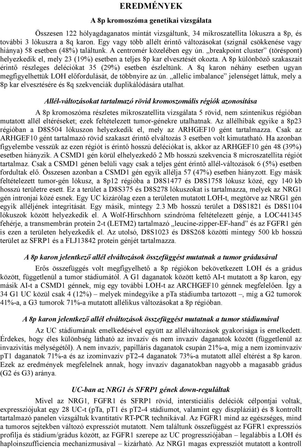 breakpoint cluster (töréspont) helyezkedik el, mely 23 (19%) esetben a teljes 8p kar elvesztését okozta. A 8p különböző szakaszait érintő részleges deléciókat 35 (29%) esetben észleltünk.