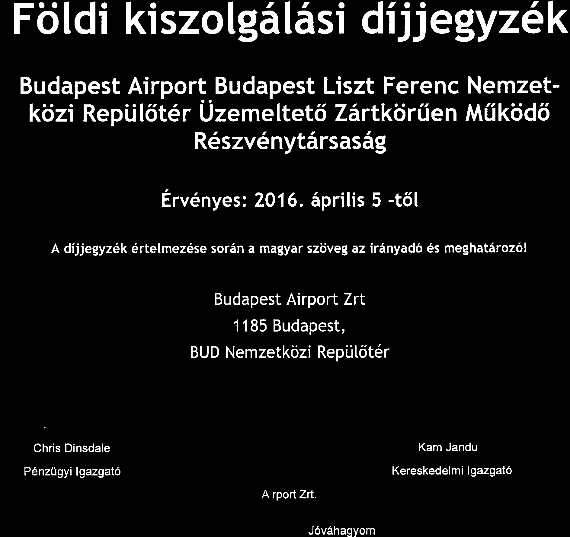 Földi kiszolgálási díjjegyzék Budapest Airport Budapest Liszt Ferenc Nemze közi Repülőtér Üzemeltető Zártkörűen Működő Részvénytársaság Érvényes: 2016.