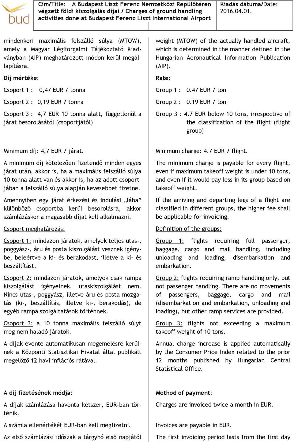 Rate: Csoport 1 : 0,47 EUR / tonna Group 1 : 0.47 EUR / ton Csoport 2 : 0,19 EUR / tonna Csoport 3 : 4,7 EUR 10 tonna alatt, függetlenül a járat besorolásától (csoportjától) Group 2 : 0.