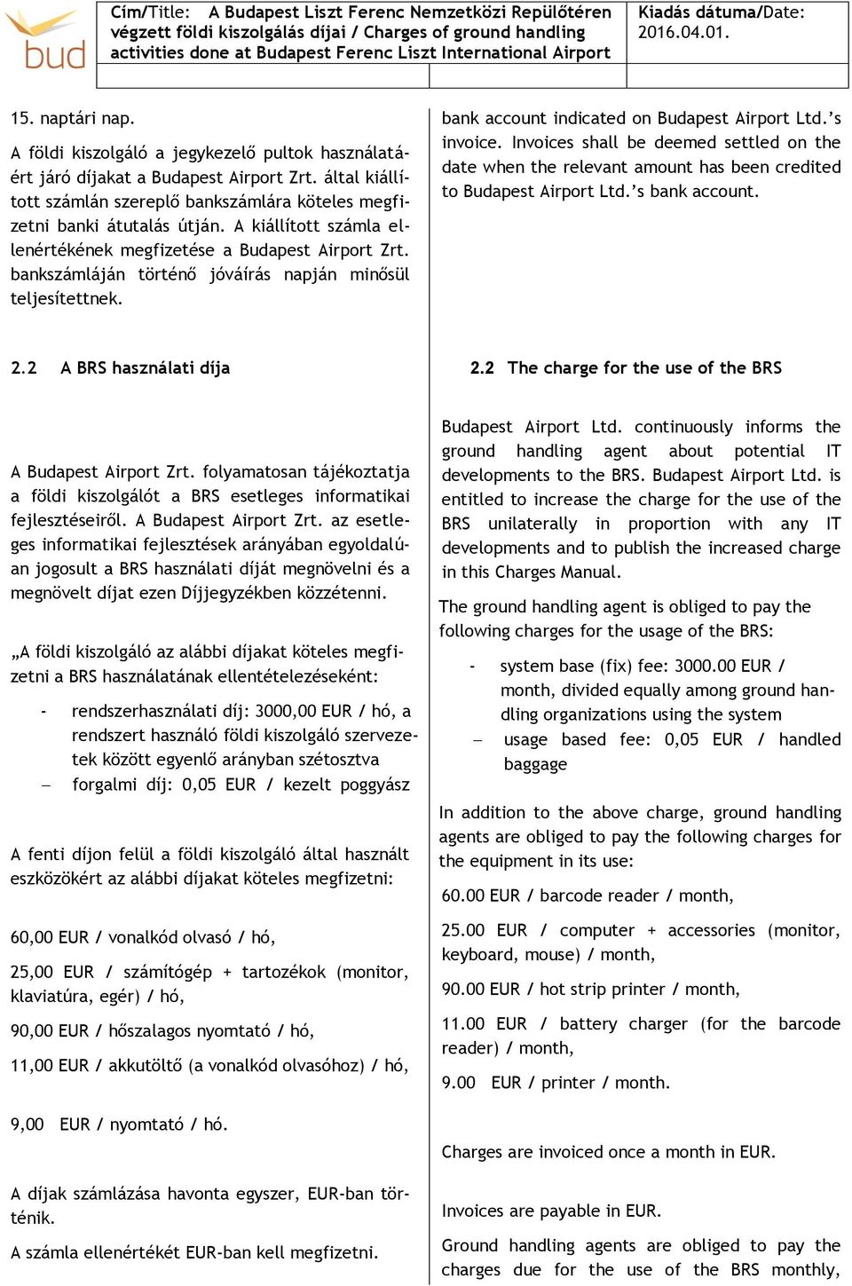 Invoices shall be deemed settled on the date when the relevant amount has been credited to Budapest Airport Ltd. s bank account. 2.2 A BRS használati díja 2.