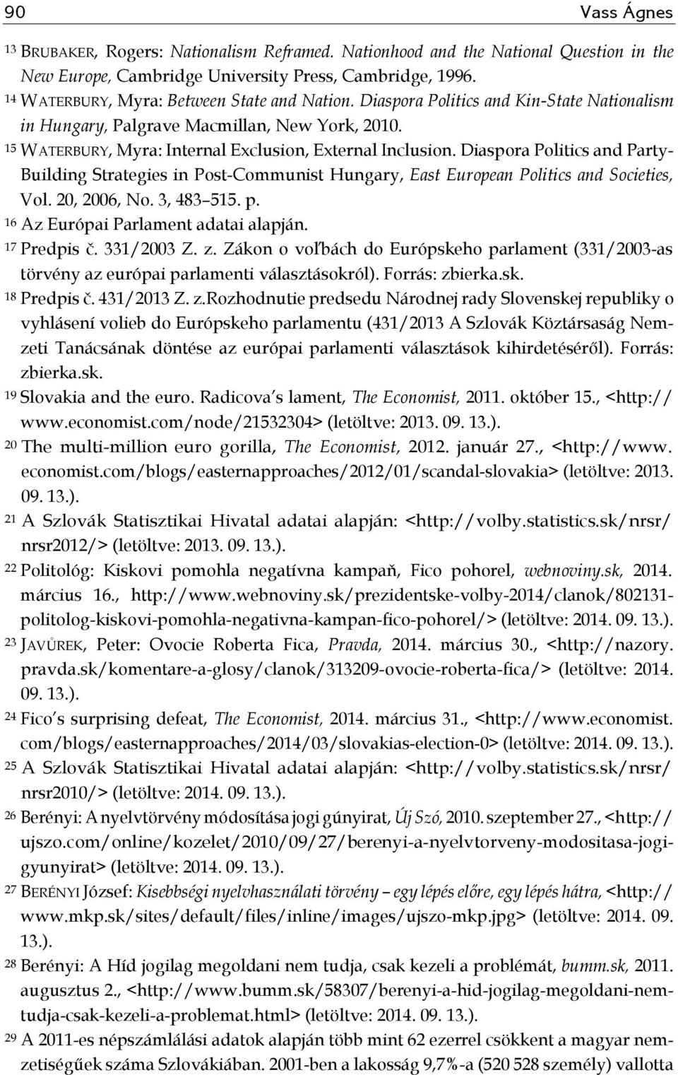 Diaspora Politics and Party- Building Strategies in Post-Communist Hungary, East European Politics and Societies, Vol. 20, 2006, No. 3, 483 515. p. 16 Az Európai Parlament adatai alapján.