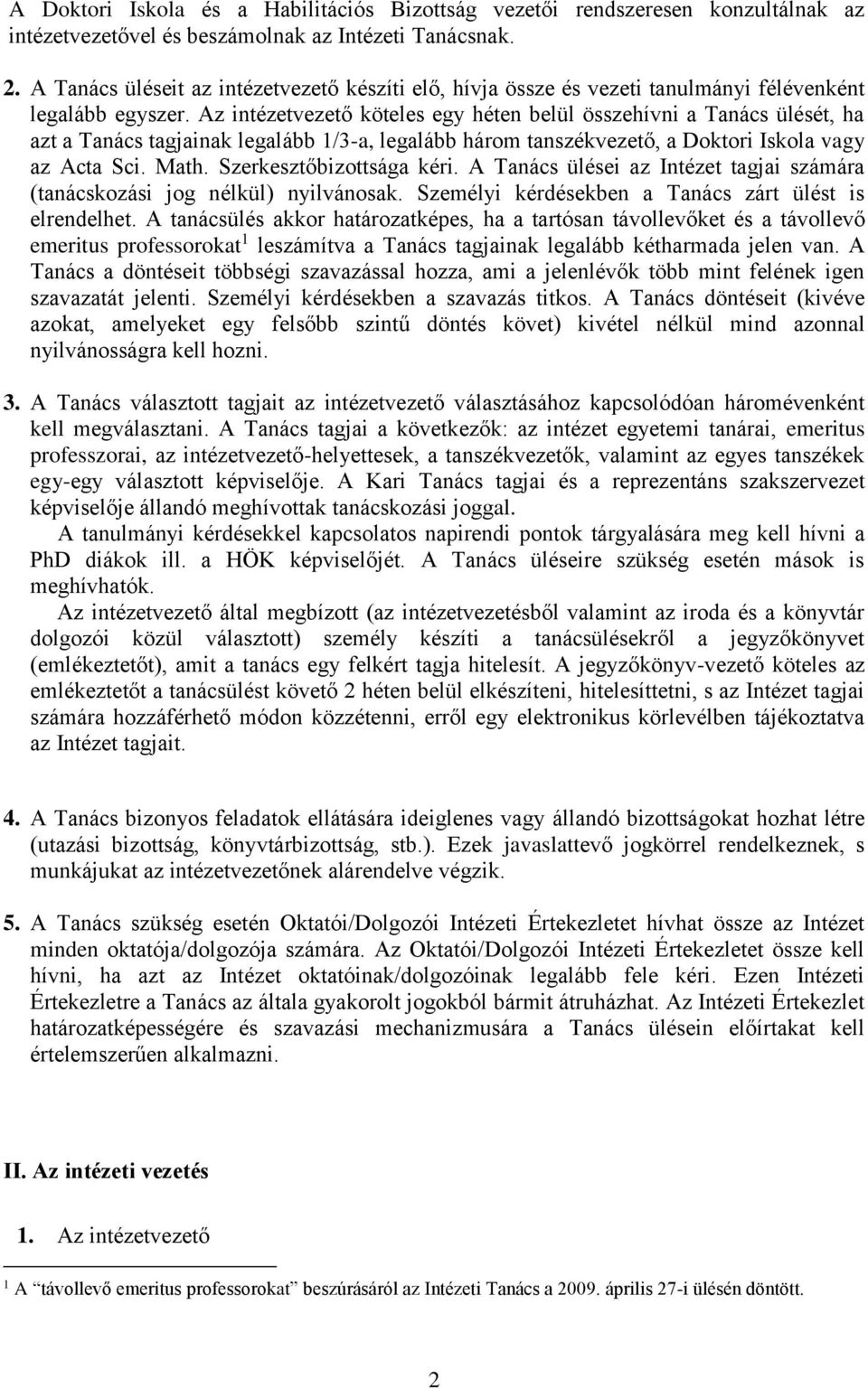 Az intézetvezető köteles egy héten belül összehívni a Tanács ülését, ha azt a Tanács tagjainak legalább 1/3-a, legalább három tanszékvezető, a Doktori Iskola vagy az Acta Sci. Math.