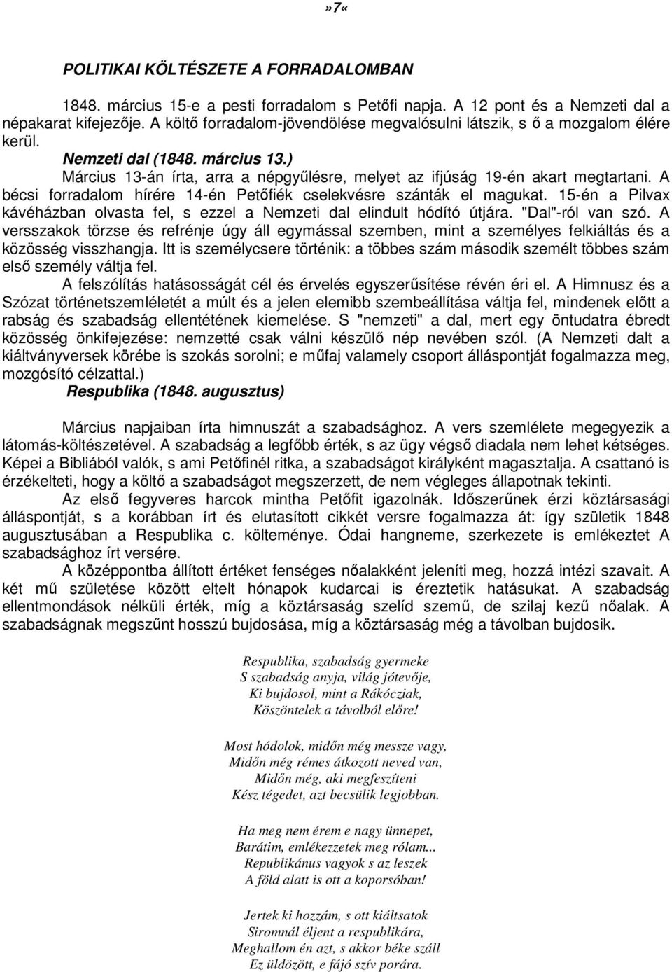 A bécsi forradalom hírére 14-én Petőfiék cselekvésre szánták el magukat. 15-én a Pilvax kávéházban olvasta fel, s ezzel a Nemzeti dal elindult hódító útjára. "Dal"-ról van szó.