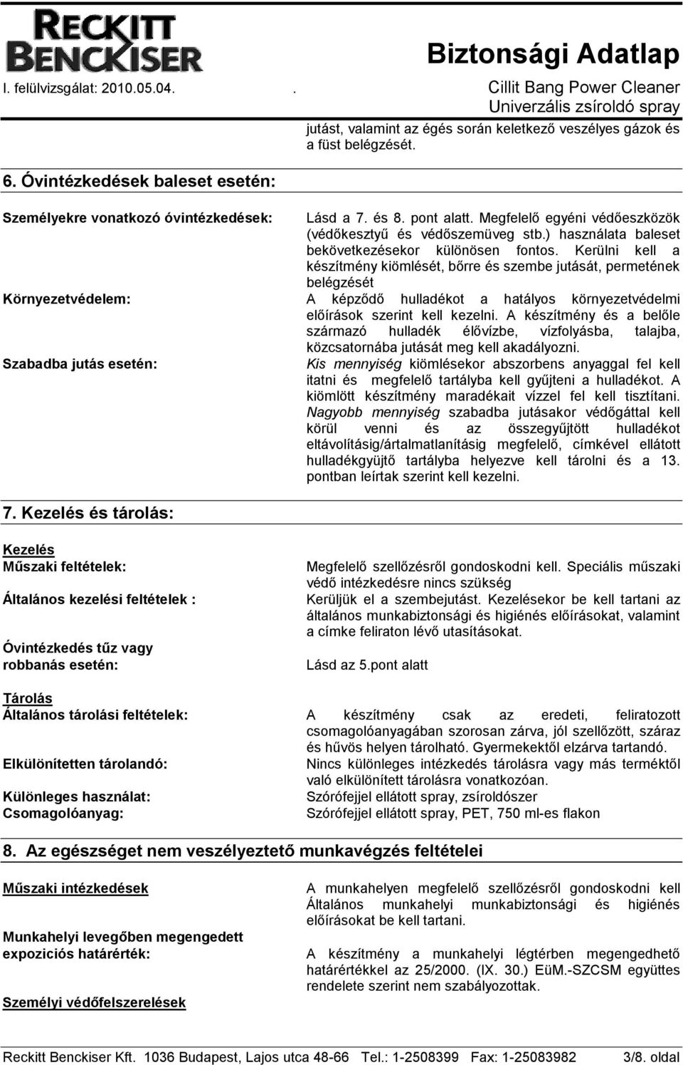 Kerülni kell a készítmény kiömlését, bőrre és szembe jutását, permetének belégzését Környezetvédelem: A képződő hulladékot a hatályos környezetvédelmi előírások szerint kell kezelni.