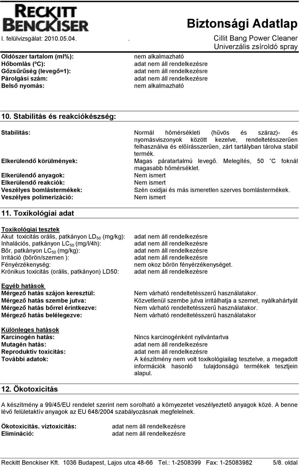 termék. Elkerülendő körülmények: Magas páratartalmú levegő. Melegítés, 50 C foknál magasabb hőmérséklet.