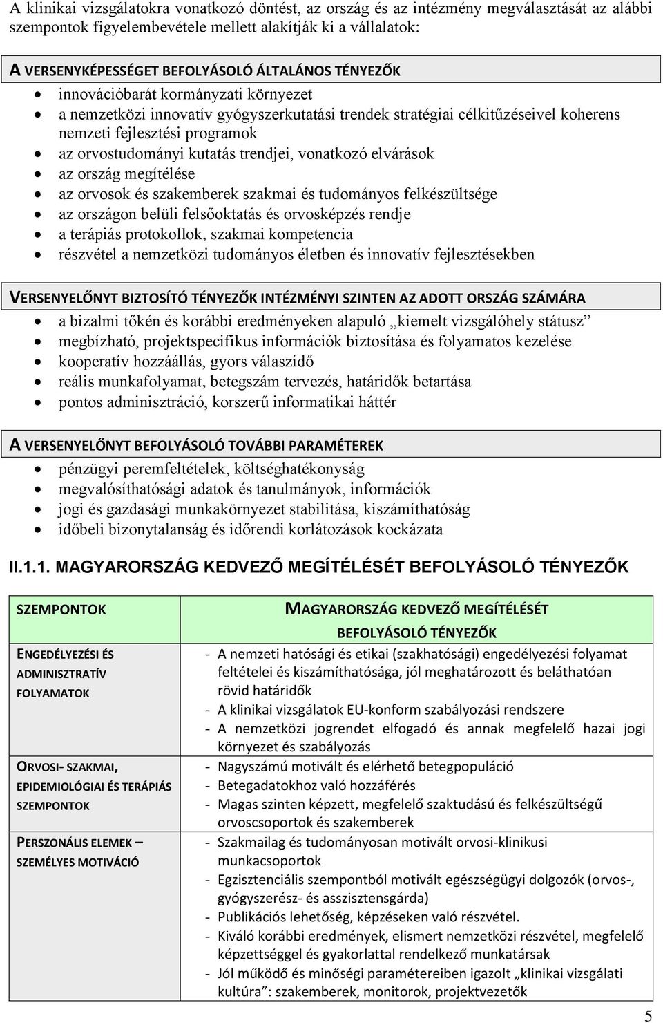 vonatkozó elvárások az ország megítélése az orvosok és szakemberek szakmai és tudományos felkészültsége az országon belüli felsőoktatás és orvosképzés rendje a terápiás protokollok, szakmai