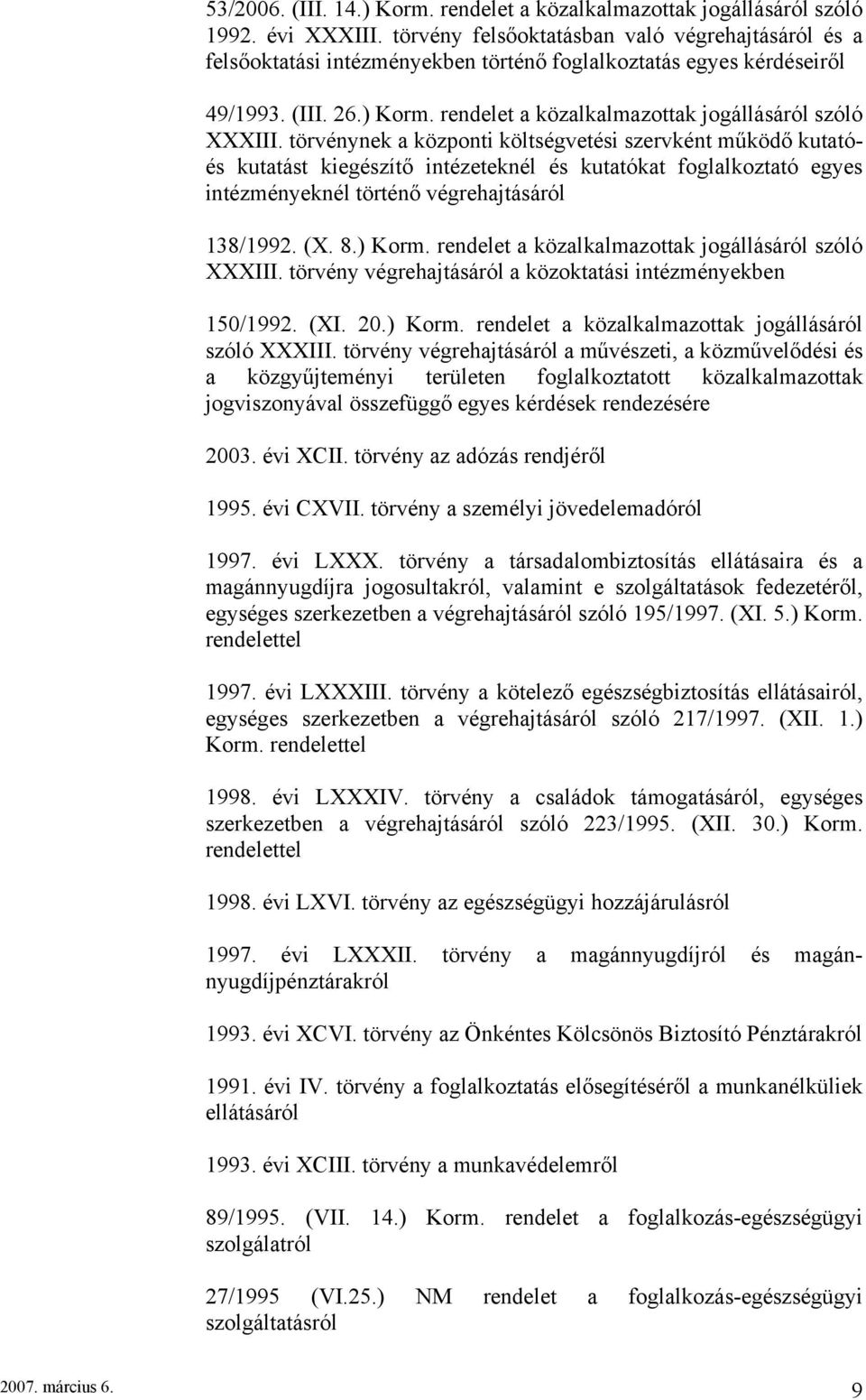 törvénynek a központi költségvetési szervként működő kutatóés kutatást kiegészítő intézeteknél és kutatókat foglalkoztató egyes intézményeknél történő végrehajtásáról 138/1992. (X. 8.) Korm.