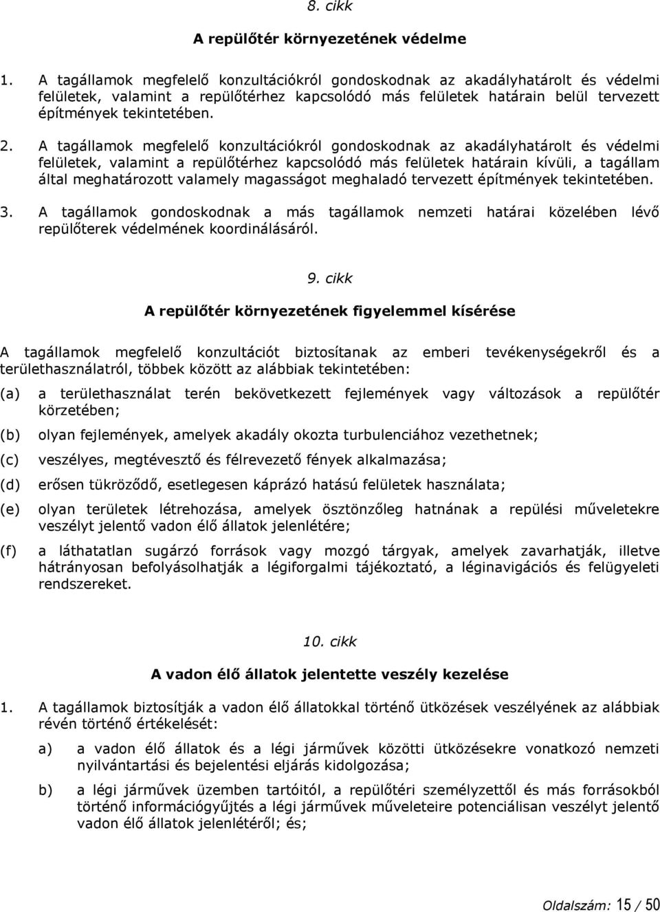 A tagállamok megfelelő konzultációkról gondoskodnak az akadályhatárolt és védelmi felületek, valamint a repülőtérhez kapcsolódó más felületek határain kívüli, a tagállam által meghatározott valamely