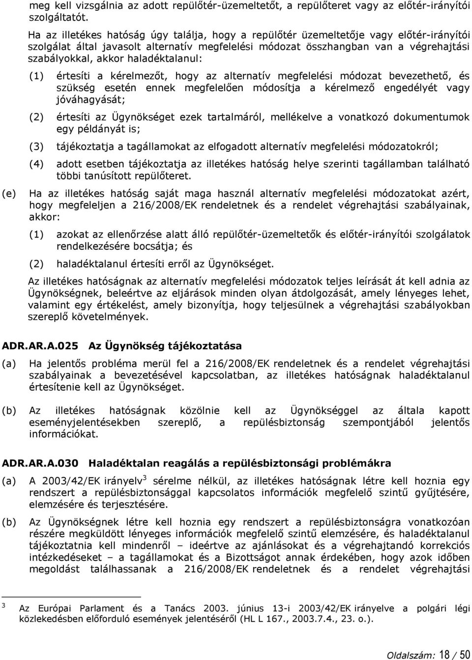 haladéktalanul: (1) értesíti a kérelmezőt, hogy az alternatív megfelelési módozat bevezethető, és szükség esetén ennek megfelelően módosítja a kérelmező engedélyét vagy jóváhagyását; (2) értesíti az