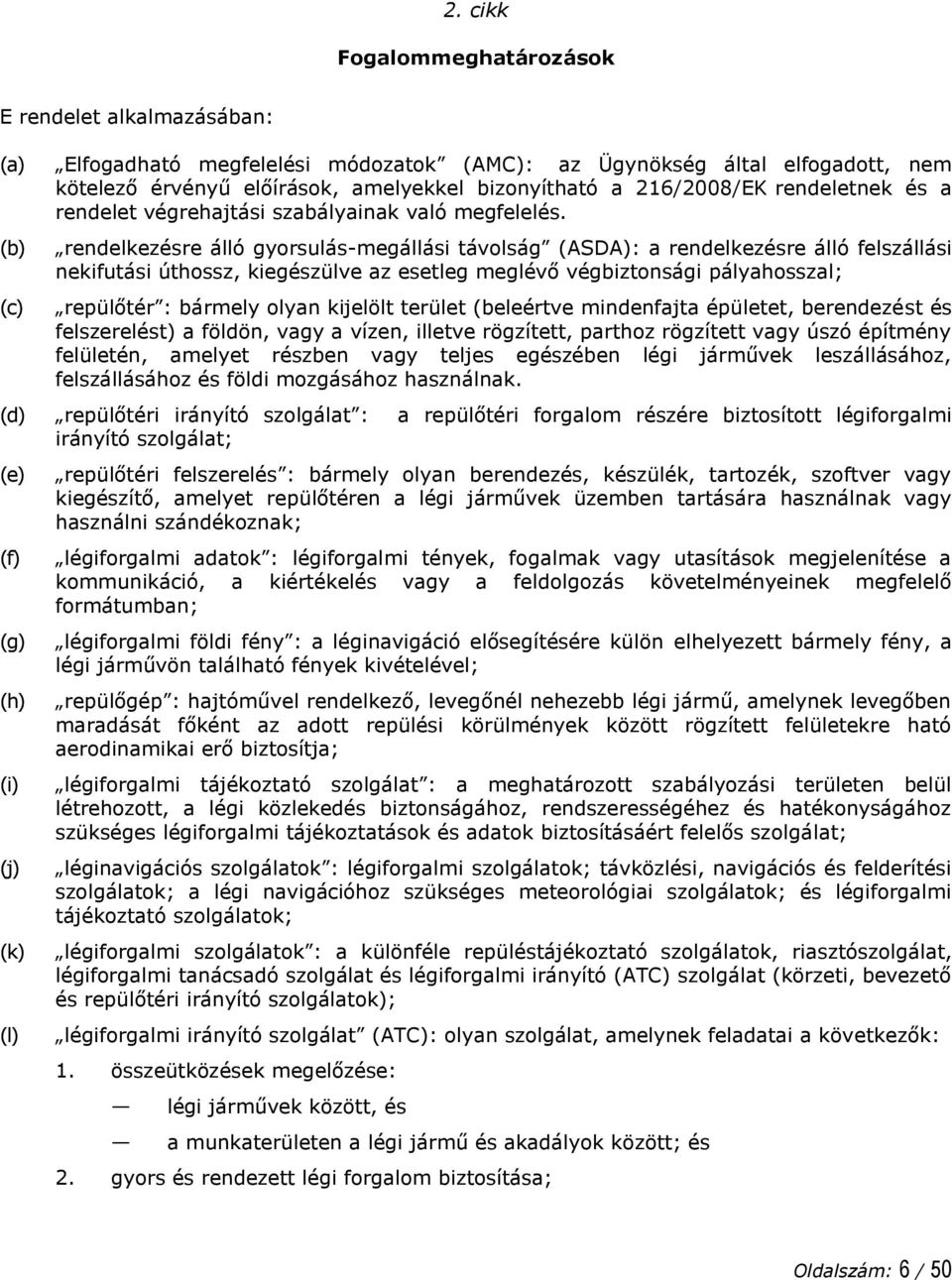 rendelkezésre álló gyorsulás-megállási távolság (ASDA): a rendelkezésre álló felszállási nekifutási úthossz, kiegészülve az esetleg meglévő végbiztonsági pályahosszal; repülőtér : bármely olyan