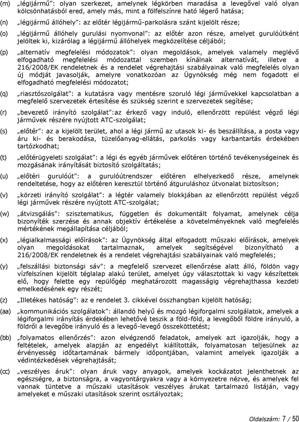 megközelítése céljából; alternatív megfelelési módozatok : olyan megoldások, amelyek valamely meglévő elfogadható megfelelési módozattal szemben kínálnak alternatívát, illetve a 216/2008/EK