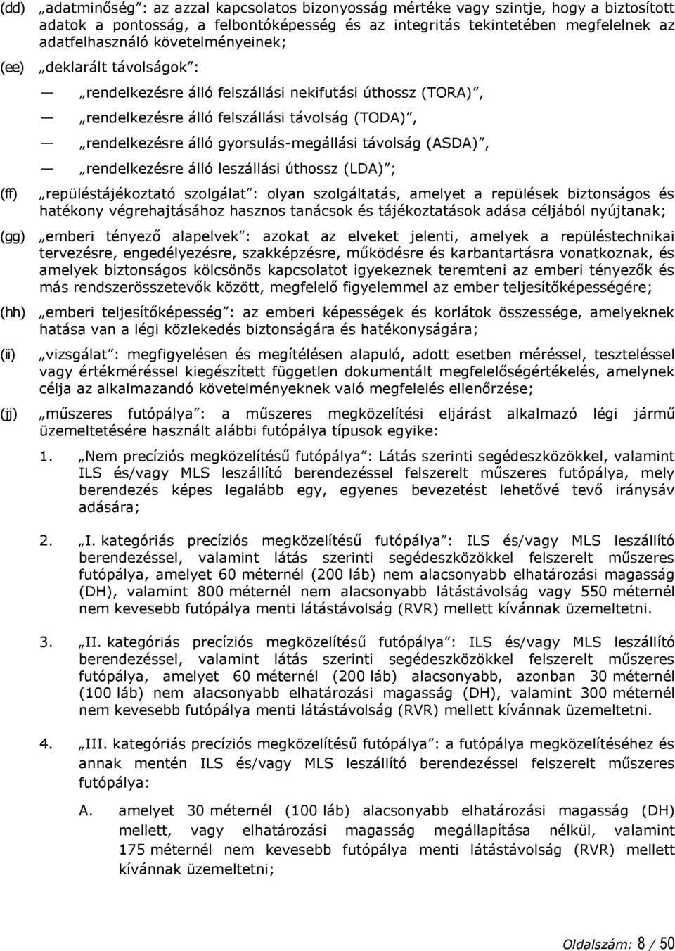 gyorsulás-megállási távolság (ASDA), rendelkezésre álló leszállási úthossz (LDA) ; repüléstájékoztató szolgálat : olyan szolgáltatás, amelyet a repülések biztonságos és hatékony végrehajtásához