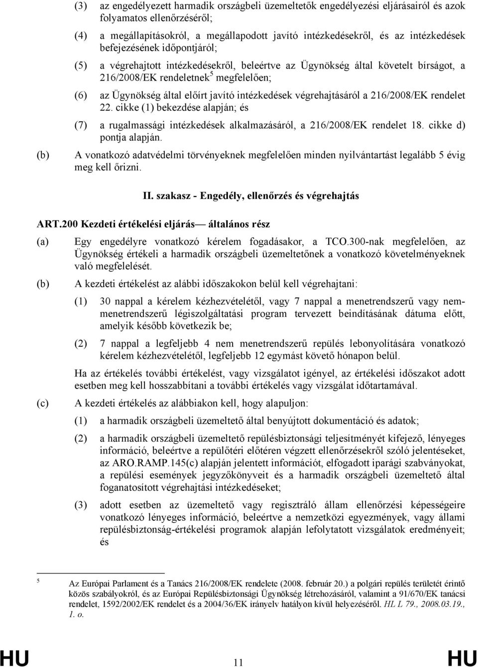 javító intézkedések végrehajtásáról a 216/2008/EK rendelet 22. cikke (1) bekezdése alapján; és (7) a rugalmassági intézkedések alkalmazásáról, a 216/2008/EK rendelet 18. cikke d) pontja alapján.