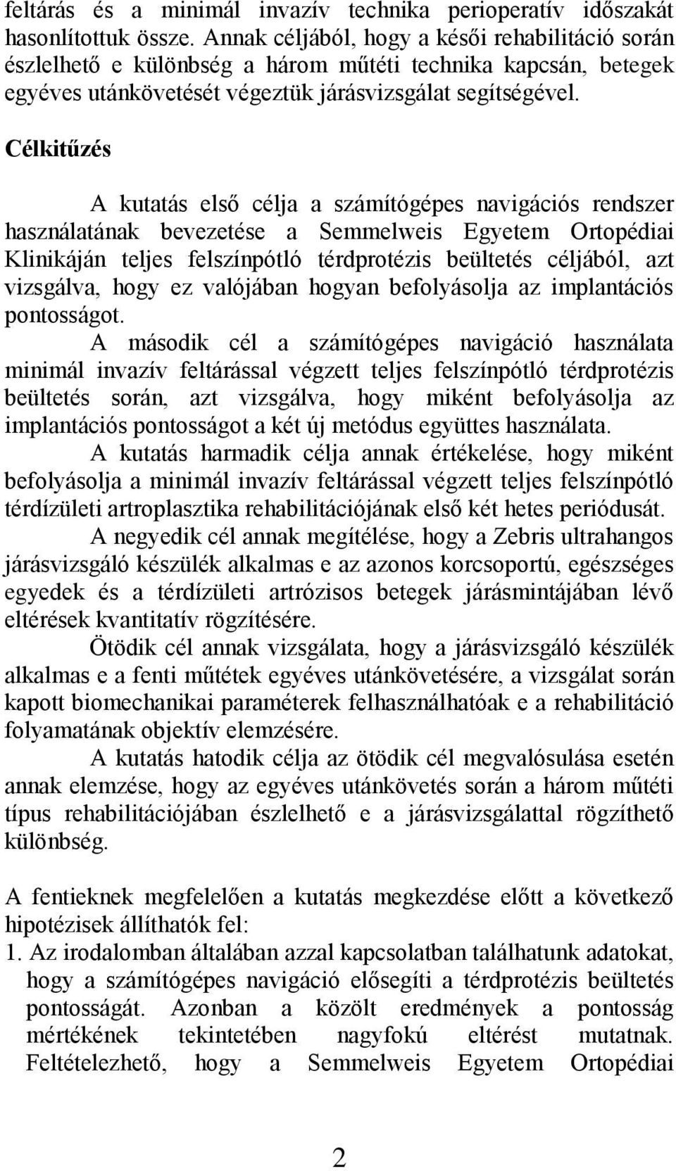 Célkitűzés A kutatás első célja a számítógépes navigációs rendszer használatának bevezetése a Semmelweis Egyetem Ortopédiai Klinikáján teljes felszínpótló térdprotézis beültetés céljából, azt