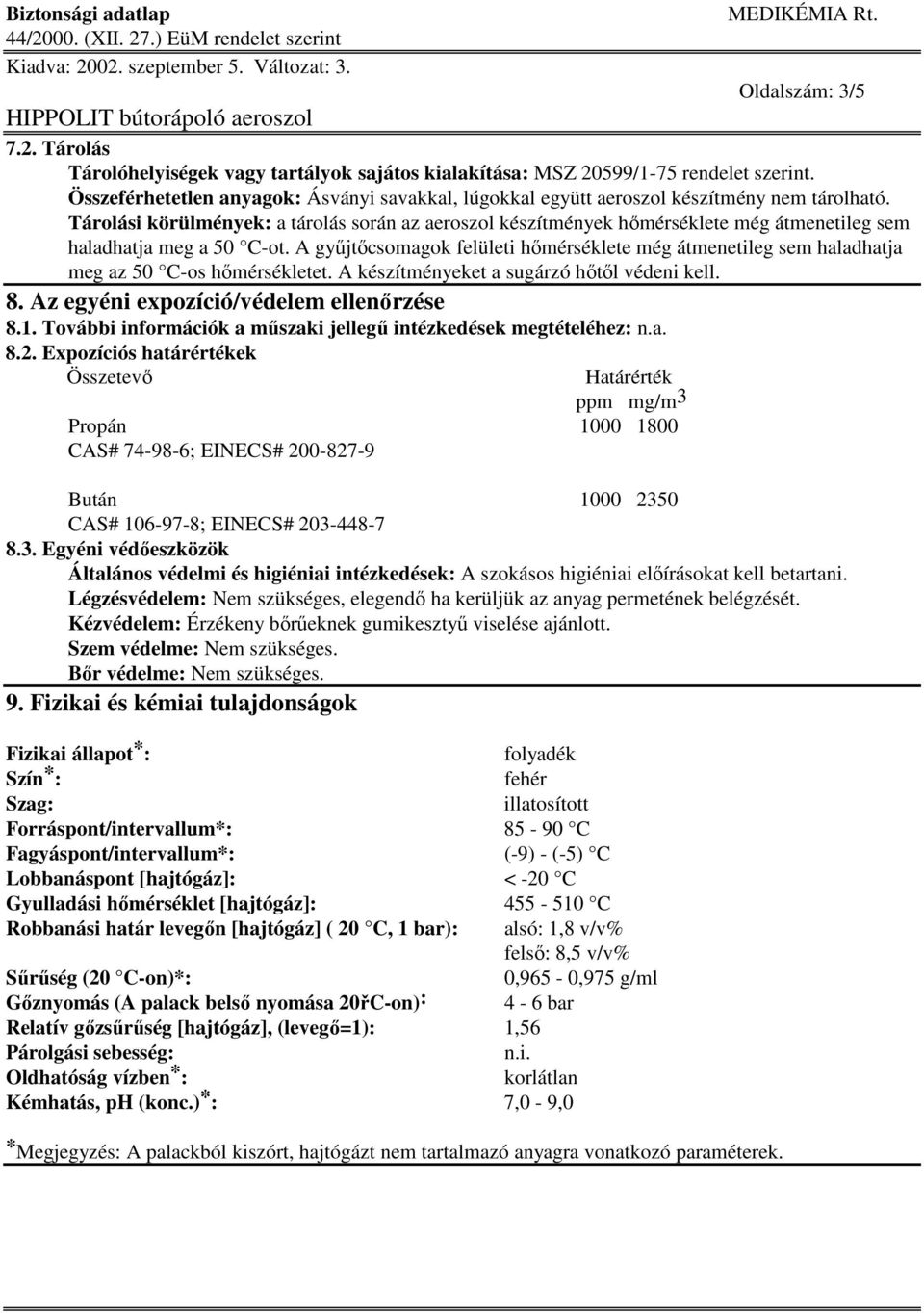 Tárolási körülmények: a tárolás során az aeroszol készítmények hımérséklete még átmenetileg sem haladhatja meg a 50 C-ot.