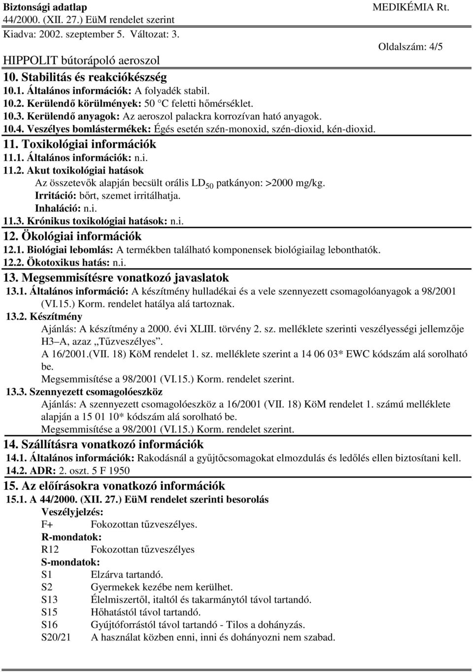 i. 11.2. Akut toxikológiai hatások Az összetevık alapján becsült orális LD 50 patkányon: >2000 mg/kg. Irritáció: bırt, szemet irritálhatja. Inhaláció: n.i. 11.3. Krónikus toxikológiai hatások: n.i. 12.