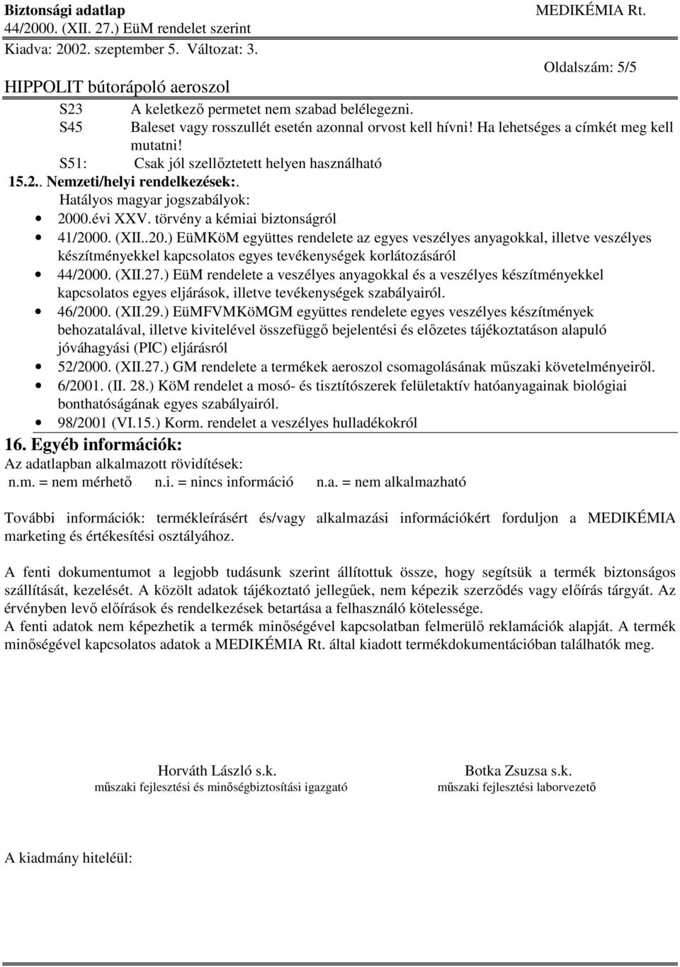 0.évi XXV. törvény a kémiai biztonságról 41/2000. (XII..20.) EüMKöM együttes rendelete az egyes veszélyes anyagokkal, illetve veszélyes készítményekkel kapcsolatos egyes tevékenységek korlátozásáról 44/2000.