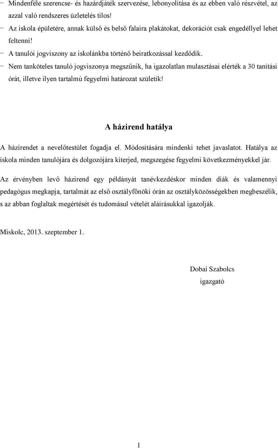 - Nem tanköteles tanuló jogviszonya megszűnik, ha igazolatlan mulasztásai elérték a 30 tanítási órát, illetve ilyen tartalmú fegyelmi határozat születik!