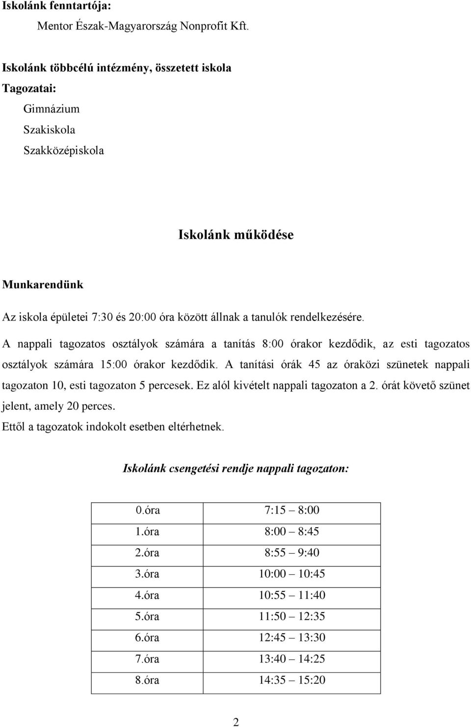 rendelkezésére. A nappali tagozatos osztályok számára a tanítás 8:00 órakor kezdődik, az esti tagozatos osztályok számára 15:00 órakor kezdődik.