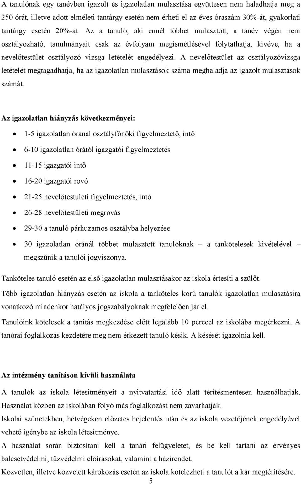 Az a tanuló, aki ennél többet mulasztott, a tanév végén nem osztályozható, tanulmányait csak az évfolyam megismétlésével folytathatja, kivéve, ha a nevelőtestület osztályozó vizsga letételét