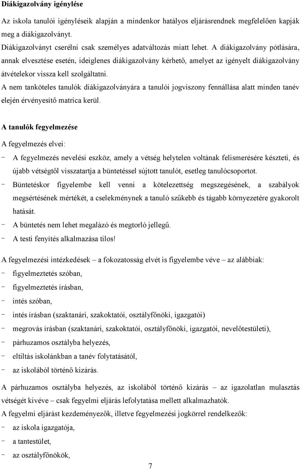 A diákigazolvány pótlására, annak elvesztése esetén, ideiglenes diákigazolvány kérhető, amelyet az igényelt diákigazolvány átvételekor vissza kell szolgáltatni.