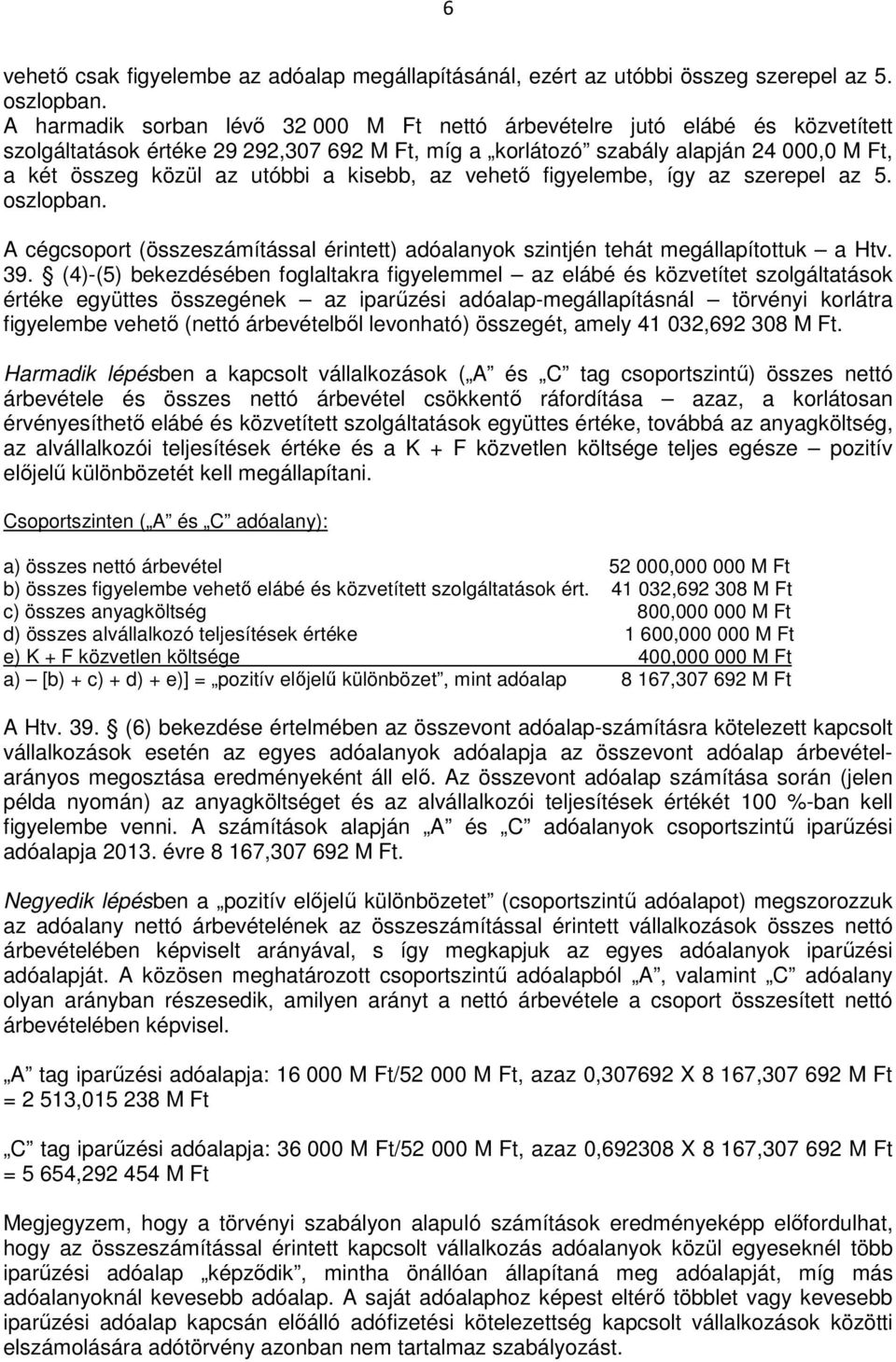 kisebb, az vehetı figyelembe, így az szerepel az 5. oszlopban. A cégcsoport (összeszámítással érintett) adóalanyok szintjén tehát megállapítottuk a Htv. 39.