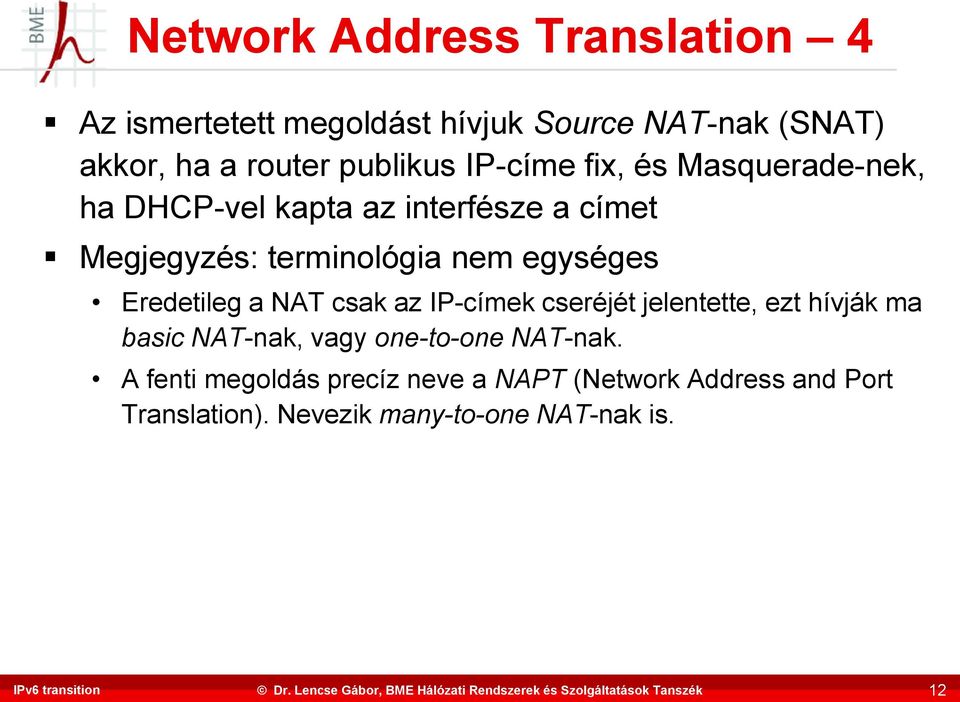 egységes Eredetileg a NAT csak az IP-címek cseréjét jelentette, ezt hívják ma basic NAT-nak, vagy one-to-one