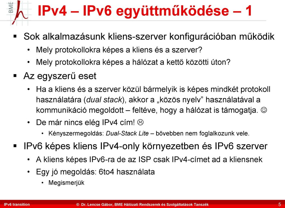 Az egyszerű eset Ha a kliens és a szerver közül bármelyik is képes mindkét protokoll használatára (dual stack), akkor a közös nyelv használatával a kommunikáció