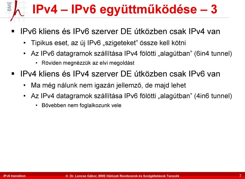 megnézzük az elvi megoldást IPv4 kliens és IPv4 szerver DE útközben csak IPv6 van Ma még nálunk nem igazán
