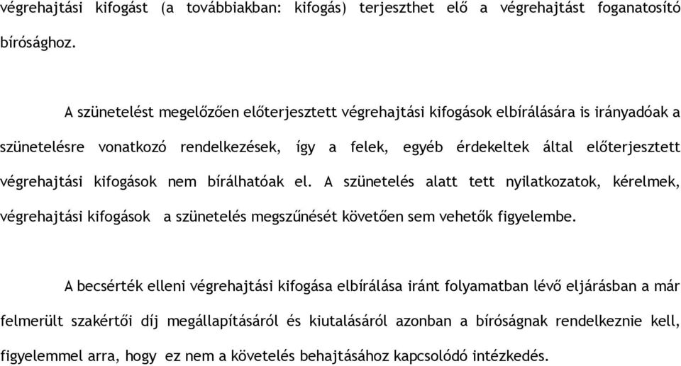 végrehajtási kifogások nem bírálhatóak el. A szünetelés alatt tett nyilatkozatok, kérelmek, végrehajtási kifogások a szünetelés megszűnését követően sem vehetők figyelembe.