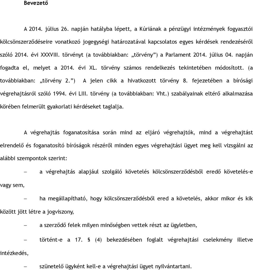 törvényt (a továbbiakban: törvény ) a Parlament 2014. július 04. napján fogadta el, melyet a 2014. évi XL. törvény számos rendelkezés tekintetében módosított. (a továbbiakban: törvény 2.