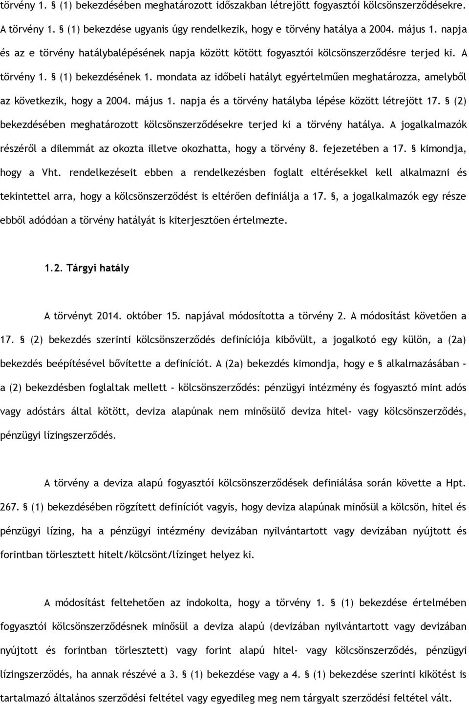 mondata az időbeli hatályt egyértelműen meghatározza, amelyből az következik, hogy a 2004. május 1. napja és a törvény hatályba lépése között létrejött 17.