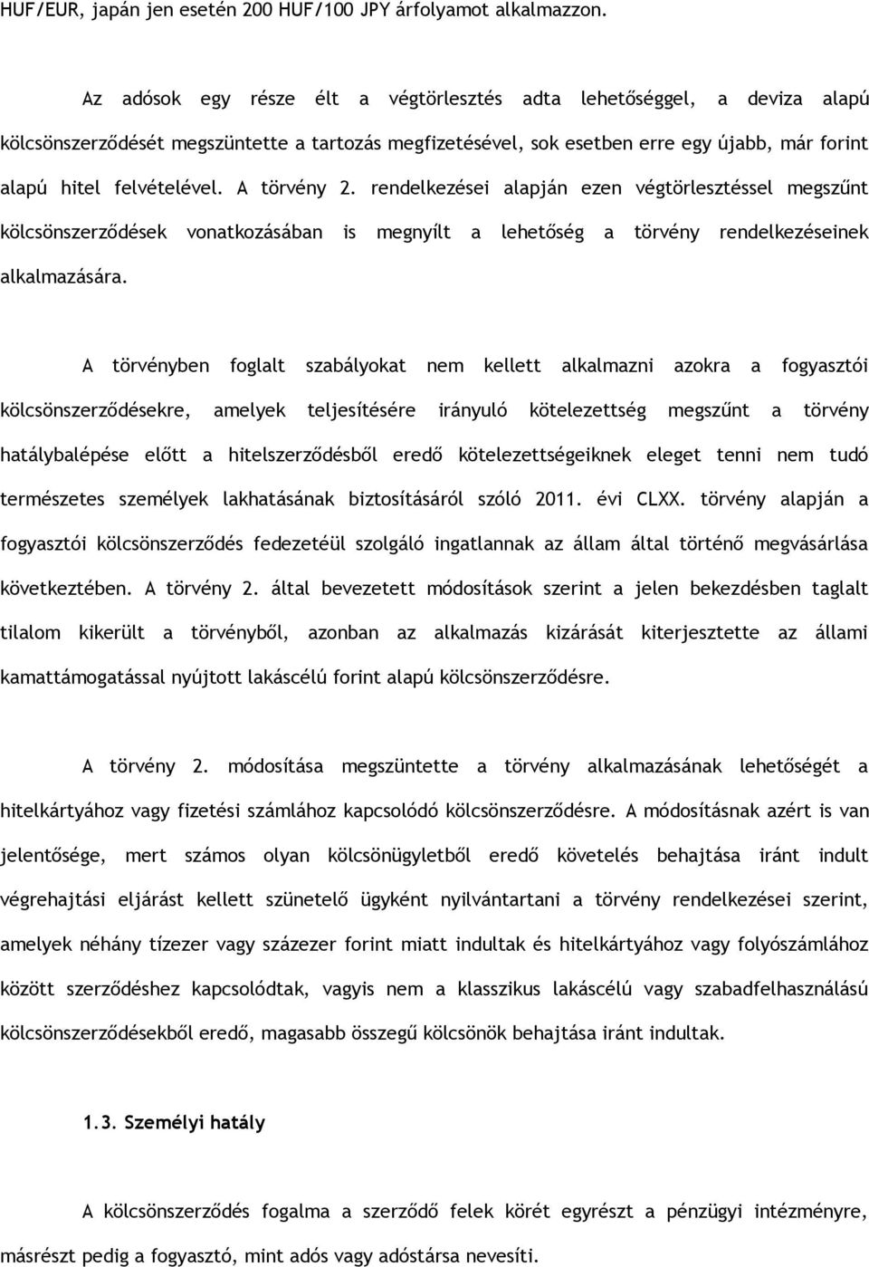 A törvény 2. rendelkezései alapján ezen végtörlesztéssel megszűnt kölcsönszerződések vonatkozásában is megnyílt a lehetőség a törvény rendelkezéseinek alkalmazására.