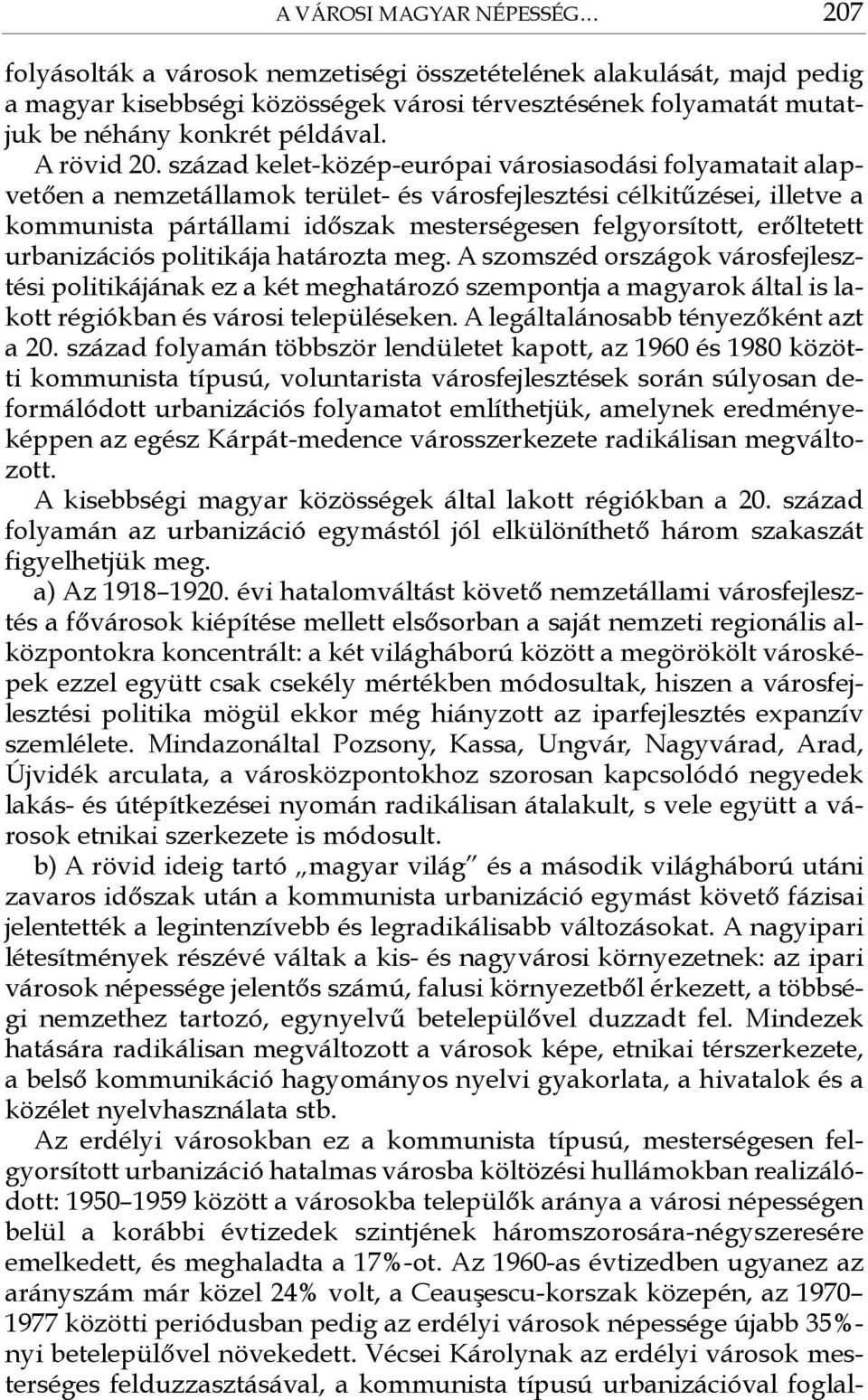 század kelet-közép-európai városiasodási folyamatait alapvetően a nemzetállamok terület- és városfejlesztési célkitűzései, illetve a kommunista pártállami időszak mesterségesen felgyorsított,