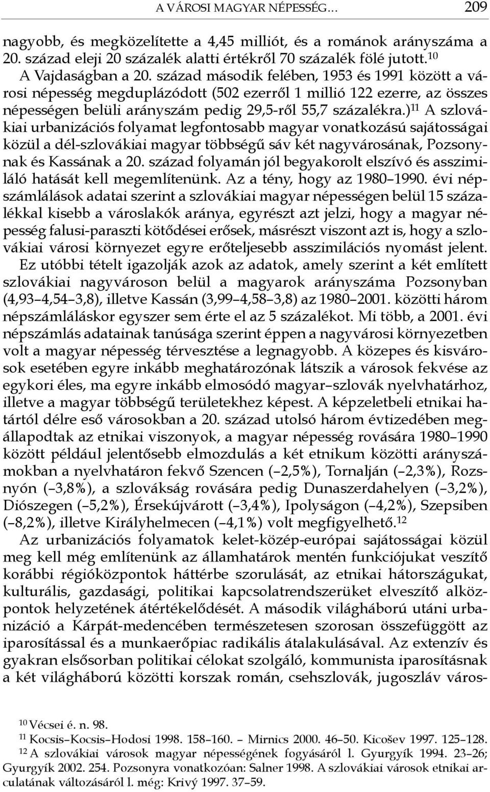 ) 11 A szlovákiai urbanizációs folyamat legfontosabb magyar vonatkozású sajátosságai közül a dél-szlovákiai magyar többségű sáv két nagyvárosának, Pozsonynak és Kassának a 20.