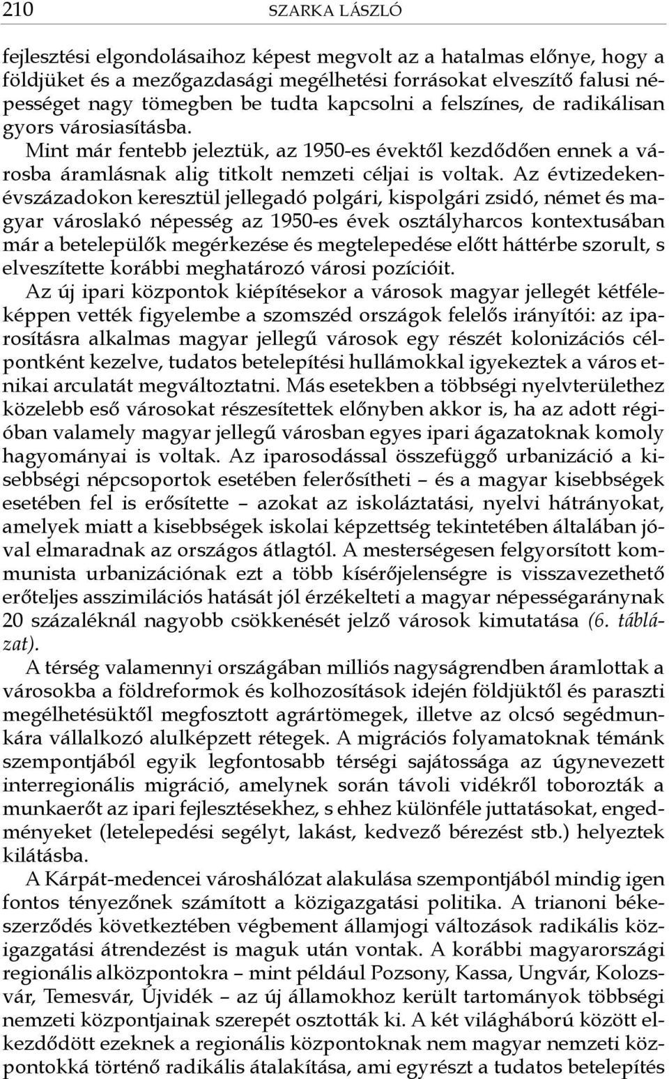 Az évtizedekenévszázadokon keresztül jellegadó polgári, kispolgári zsidó, német és magyar városlakó népesség az 1950-es évek osztályharcos kontextusában már a betelepülők megérkezése és megtelepedése