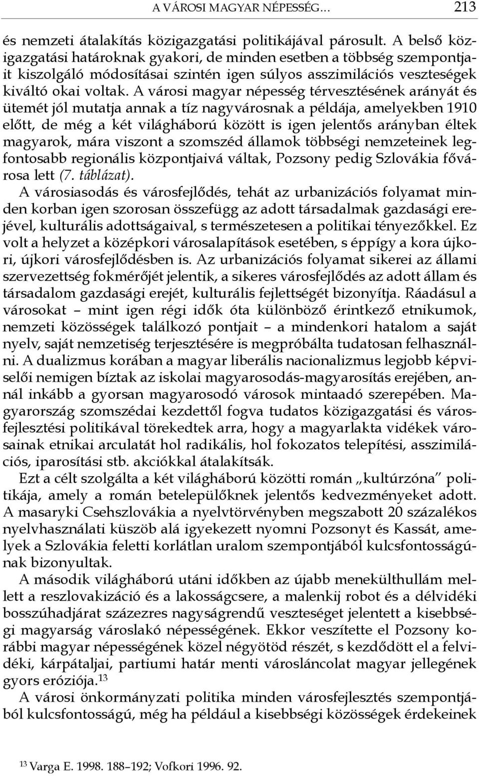 A városi magyar népesség térvesztésének arányát és ütemét jól mutatja annak a tíz nagyvárosnak a példája, amelyekben 1910 előtt, de még a két világháború között is igen jelentős arányban éltek