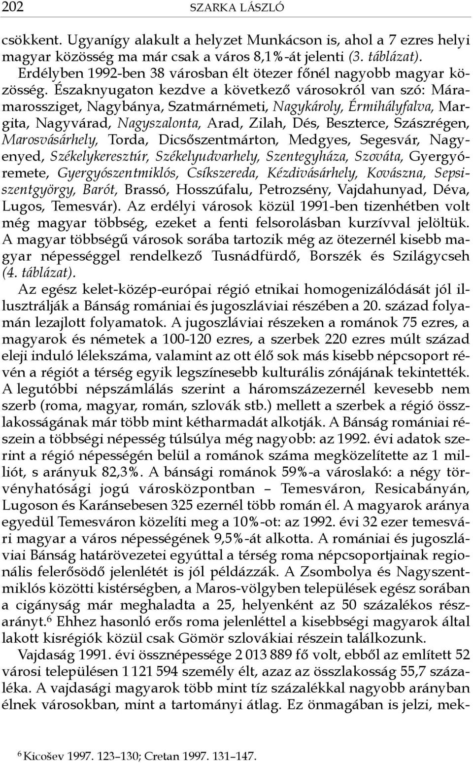 Északnyugaton kezdve a következő városokról van szó: Máramarossziget, Nagybánya, Szatmárnémeti, Nagykároly, Érmihályfalva, Margita, Nagyvárad, Nagyszalonta, Arad, Zilah, Dés, Beszterce, Szászrégen,