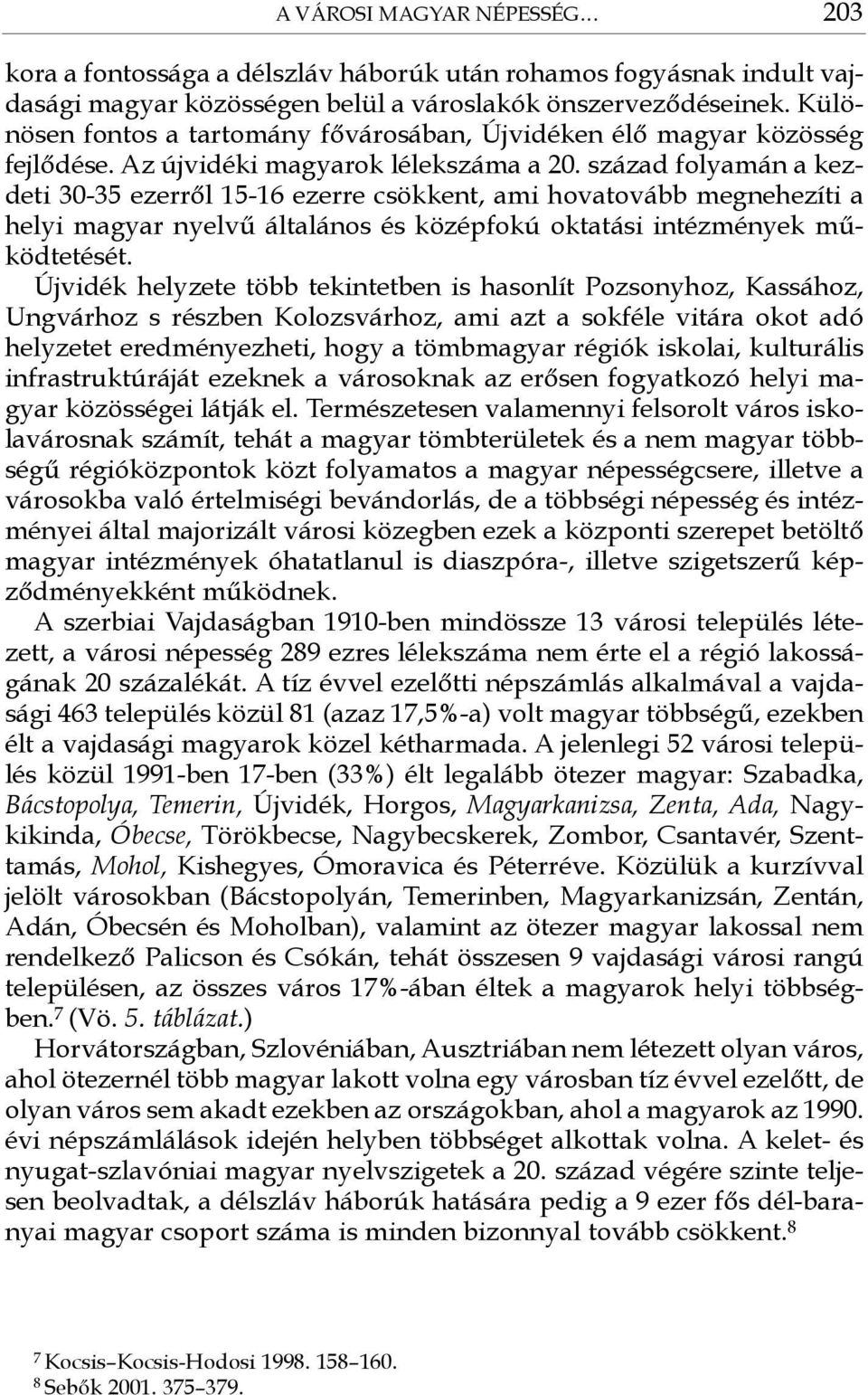 század folyamán a kezdeti 30-35 ezerről 15-16 ezerre csökkent, ami hovatovább megnehezíti a helyi magyar nyelvű általános és középfokú oktatási intézmények működtetését.