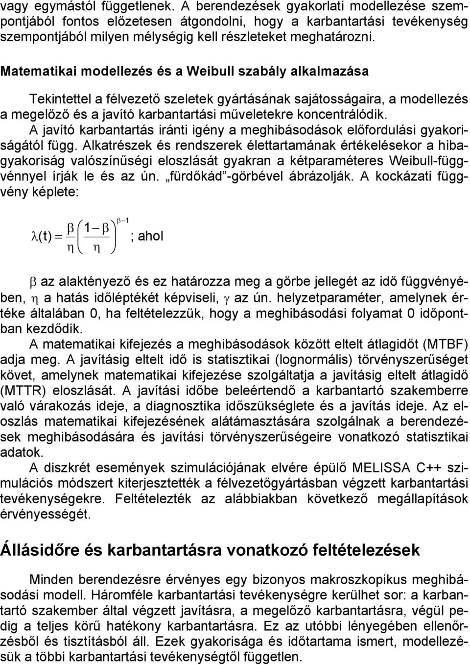 Matematikai modellezés és a Weibull szabály alkalmazása Tekintettel a félvezető szeletek gyártásának sajátosságaira, a modellezés a megelőző és a javító karbantartási műveletekre koncentrálódik.