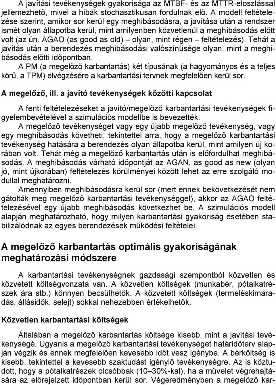 AGAO (as good as old) olyan, mint régen feltételezés). Tehát a javítás után a berendezés meghibásodási valószínűsége olyan, mint a meghibásodás előtti időpontban.