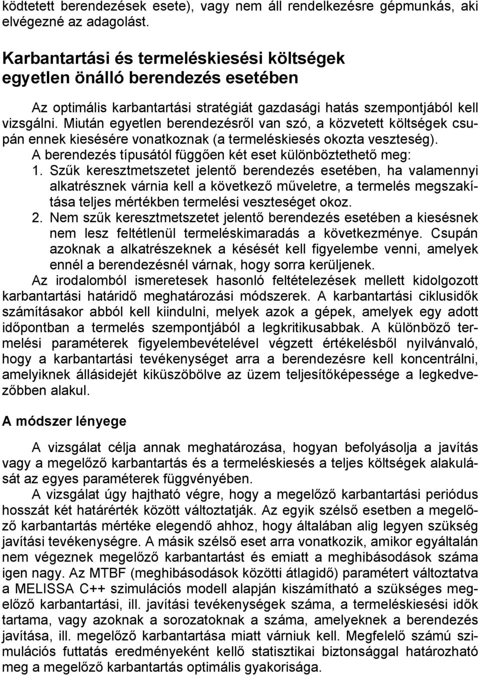 Miután egyetlen berendezésről van szó, a közvetett költségek csupán ennek kiesésére vonatkoznak (a termeléskiesés okozta veszteség). A berendezés típusától függően két eset különböztethető meg: 1.