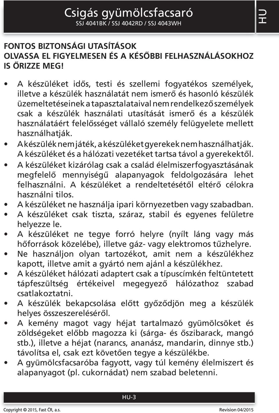 használati utasítását ismerő és a készülék használatáért felelősséget vállaló személy felügyelete mellett használhatják. A készülék nem játék, a készüléket gyerekek nem használhatják.