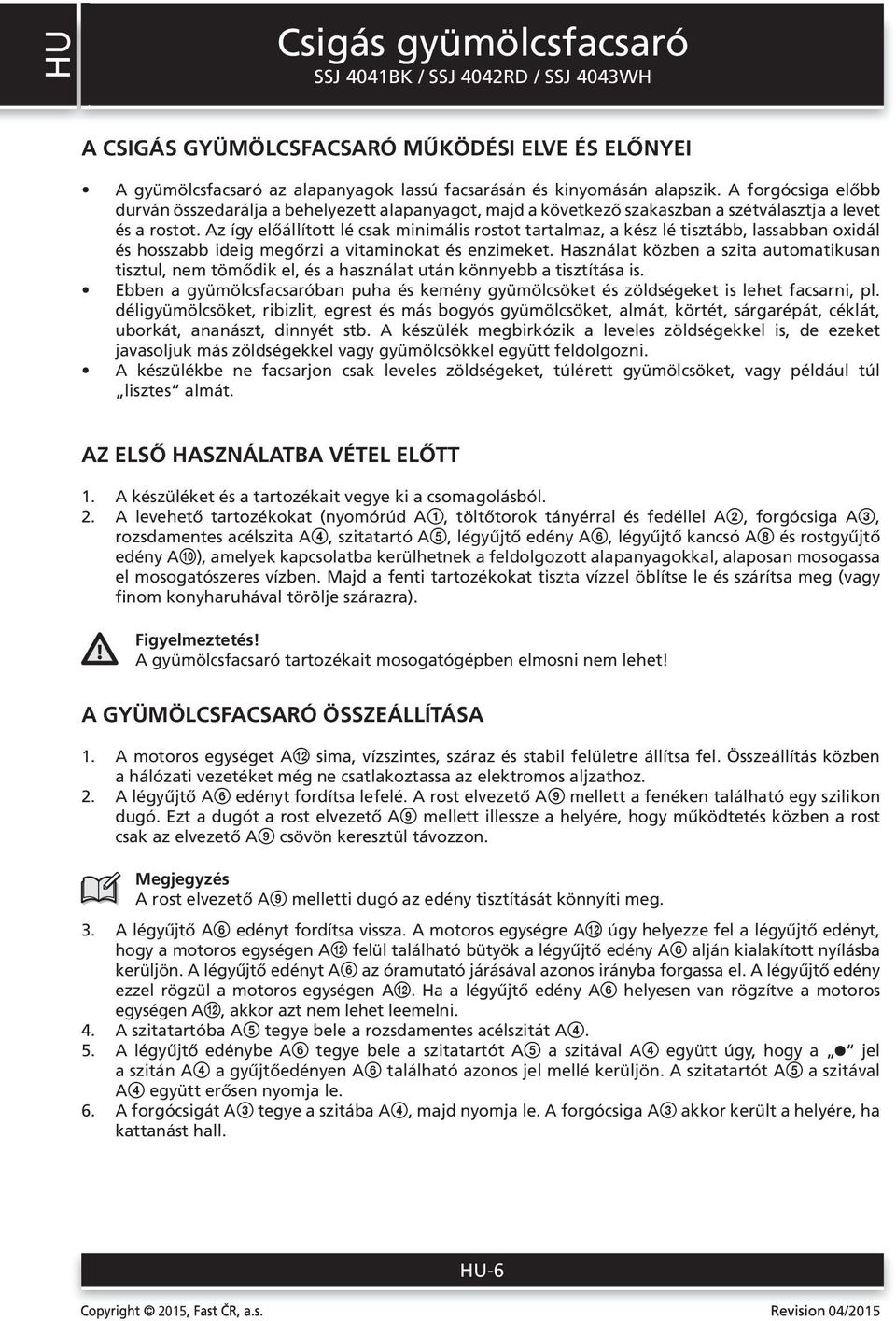 Az így előállított lé csak minimális rostot tartalmaz, a kész lé tisztább, lassabban oxidál és hosszabb ideig megőrzi a vitaminokat és enzimeket.