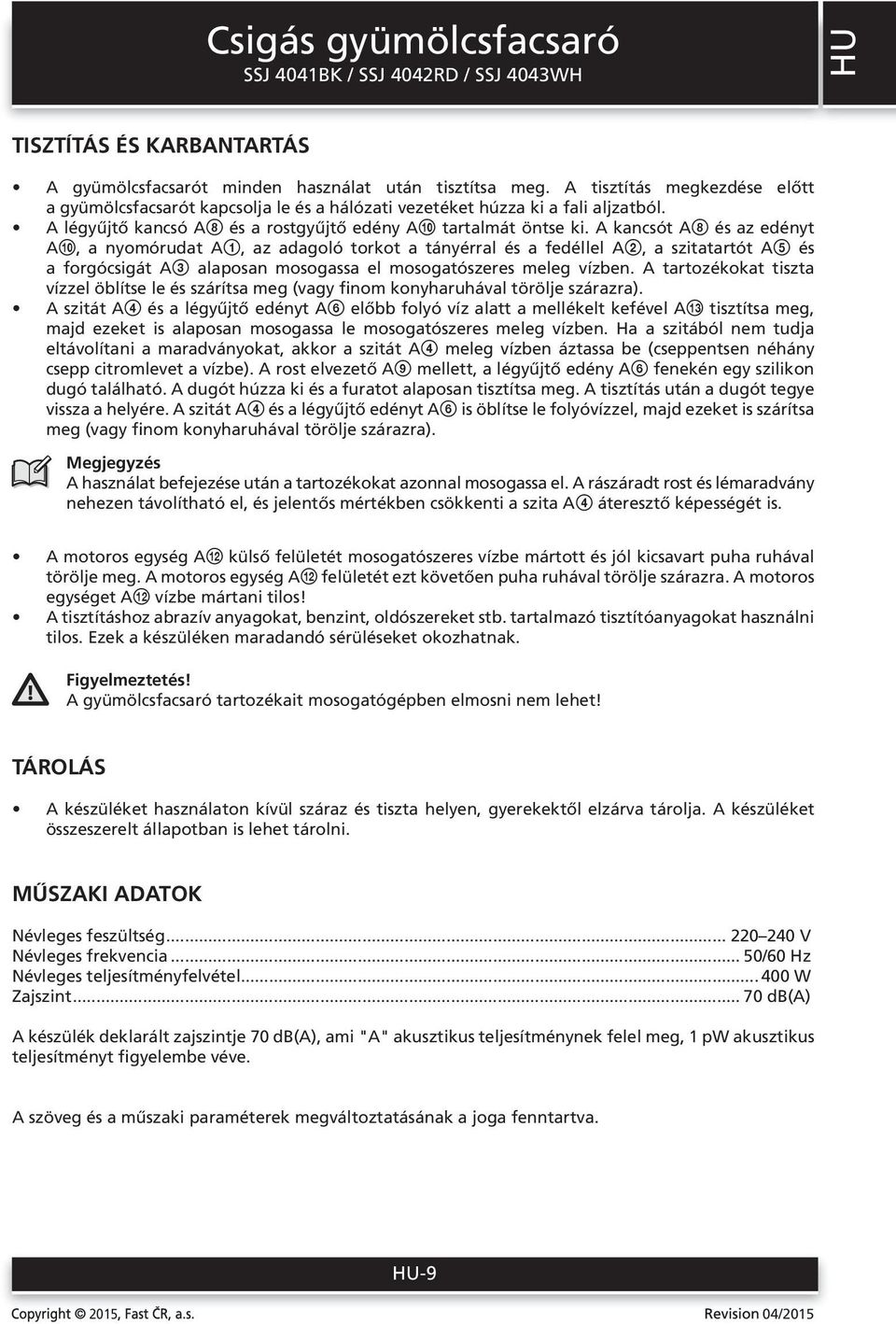 A kancsót A8 és az edényt A0, a nyomórudat A1, az adagoló torkot a tányérral és a fedéllel A2, a szitatartót A5 és a forgócsigát A3 alaposan mosogassa el mosogatószeres meleg vízben.