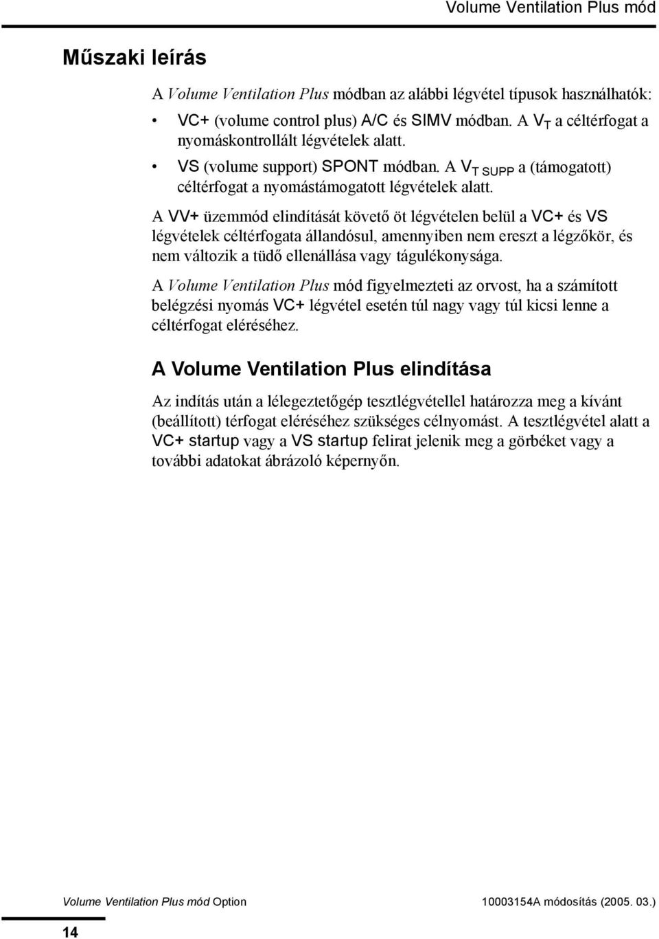 A VV+ üzemmód elindítását követő öt légvételen belül a VC+ és VS légvételek céltérfogata állandósul, amennyiben nem ereszt a légzőkör, és nem változik a tüdő ellenállása vagy tágulékonysága.